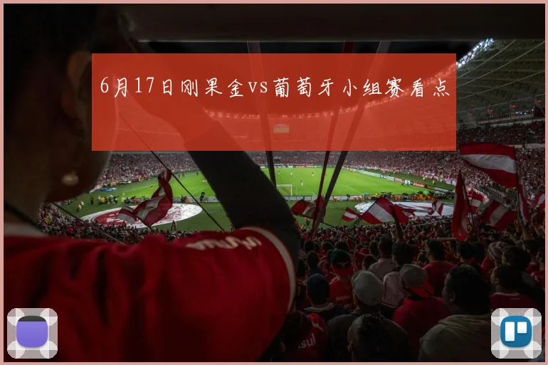 6月17日刚果金vs葡萄牙小组赛看点