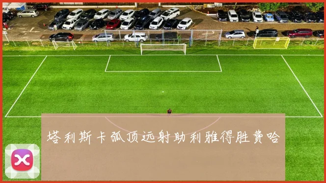 塔利斯卡弧顶远射助利雅得胜费哈