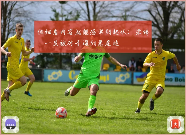 但细看内容就能感觉到起伏：梁靖崑一度被对手逼到悬崖边