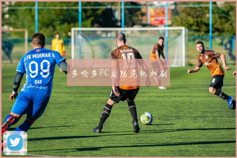 多伦多FC后防危机加剧