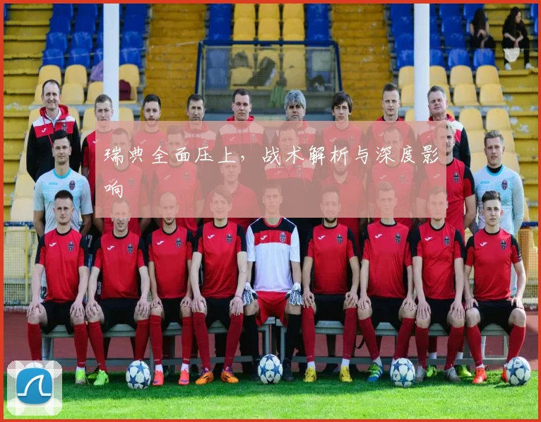 瑞典全面压上，战术解析与深度影响