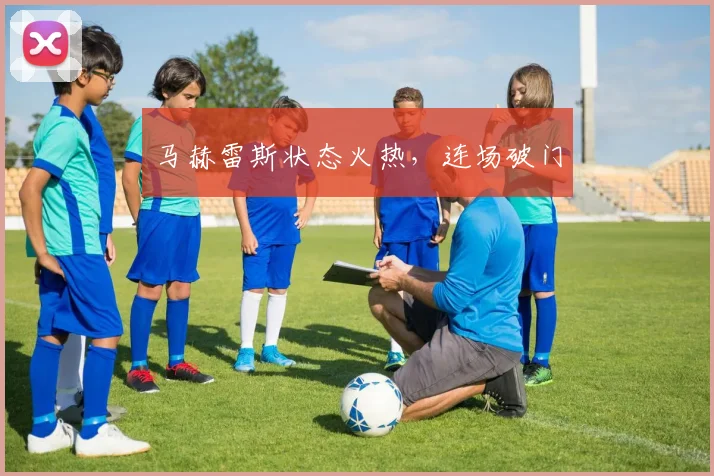 马赫雷斯状态火热，连场破门