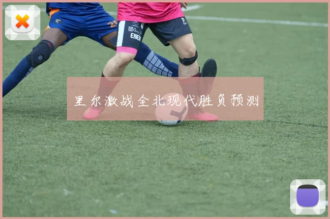 里尔激战全北现代胜负预测