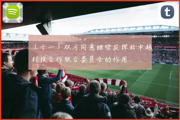 （十一）双方同意继续发挥好中越科技合作联合委员会的作用