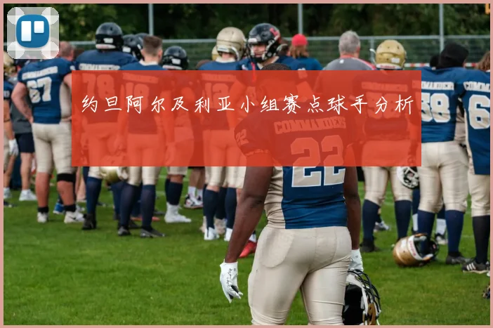 约旦阿尔及利亚小组赛点球手分析