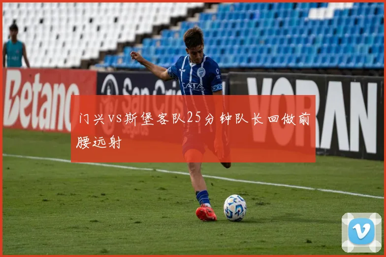 门兴vs斯堡客队25分钟队长回做前腰远射