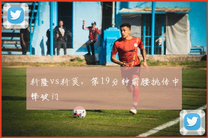 科隆vs科莫，第19分钟前腰挑传中锋破门