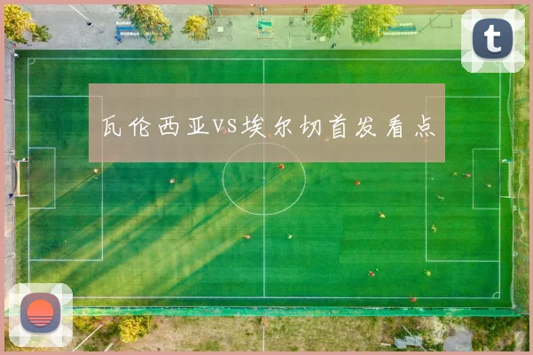 瓦伦西亚vs埃尔切首发看点
