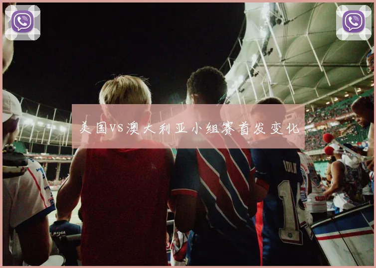 美国vs澳大利亚小组赛首发变化