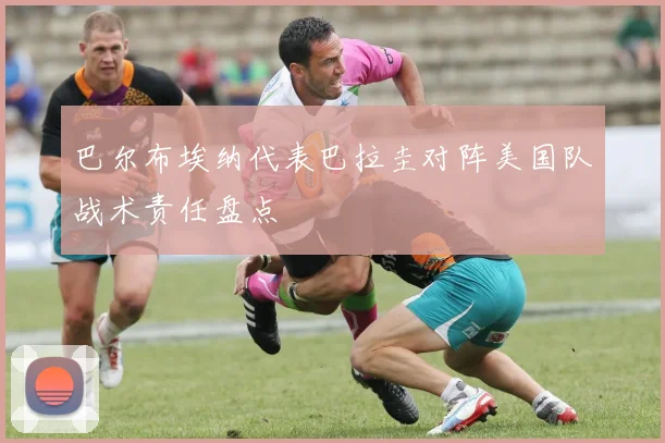 巴尔布埃纳代表巴拉圭对阵美国队战术责任盘点